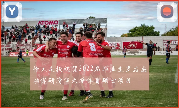 恒大足校祝贺2022届毕业生罗龙成功保研清华大学体育硕士项目
